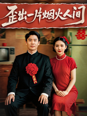 歪出一片烟火人间(81集) 歪出一片烟火人间(81集)每天分享短剧