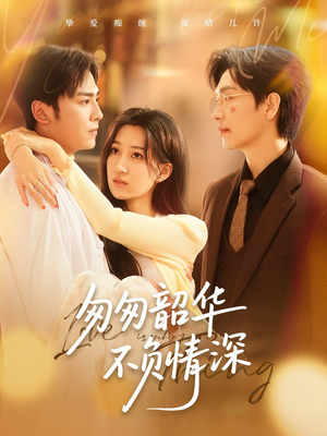 匆匆韶华不负情深（61集）民国短剧推荐