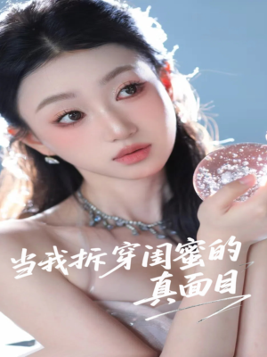 当我拆穿闺蜜的真面目(60集) 当我拆穿闺蜜的真面目(60集)追风的女孩短剧