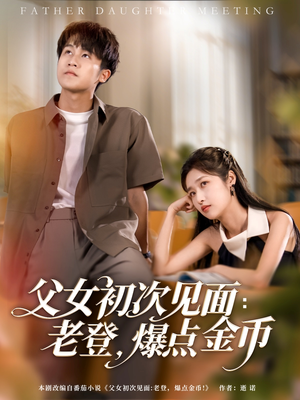 父女初次见面:老登,爆点金币(82集) 父女初次见面:老登,爆点金币(82集)免费看