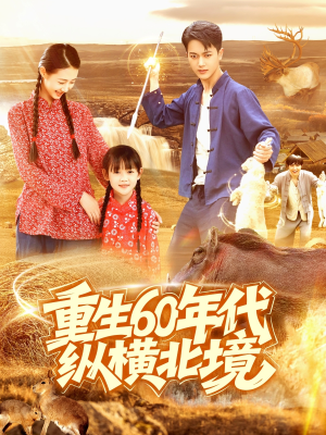 重生60年代纵横北境(126集) 重生60年代纵横北境(126集)看精彩短剧