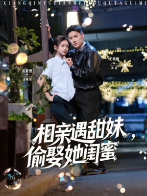 相亲遇甜妹,偷娶她闺蜜(118集) 相亲遇甜妹,偷娶她闺蜜(118集)河马免费短剧