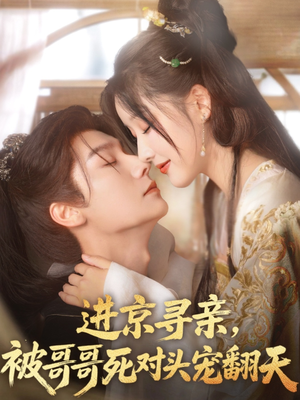 进京寻亲,被哥哥死对头宠翻天(86集) 进京寻亲,被哥哥死对头宠翻天(86集)爆款热门短剧