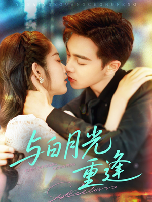 与白月光重逢(117集) 与白月光重逢(117集)短剧精彩不断