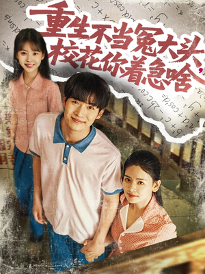 重生不当冤大头校花你着急啥(100集) 重生不当冤大头校花你着急啥(100集)短剧排行榜