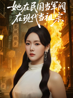 她在民国当军阀在现代当祖宗（70集）越看越好看短剧