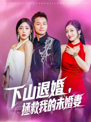 下山退婚拯救我的未婚妻(80集) 下山退婚拯救我的未婚妻(80集)最新热剧免费看