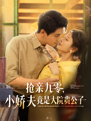 抢亲九零小娇夫竟是大院贵公子(88集) 抢亲九零小娇夫竟是大院贵公子(88集)古代短剧推荐