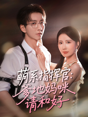 萌系指挥官爹地妈咪请和好(50集) 萌系指挥官爹地妈咪请和好(50集)独家内容免费看