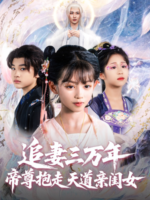 追妻三万年帝尊抱走天道亲闺女(81集) 追妻三万年帝尊抱走天道亲闺女(81集)精彩短剧免费看