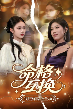 命格互换,我照样惊艳全场(64集) 命格互换,我照样惊艳全场(64集)独家内容免费看