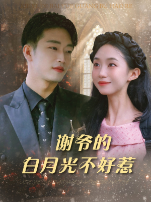 谢爷的白月光不好惹(61集) 谢爷的白月光不好惹(61集)免费观看完整版