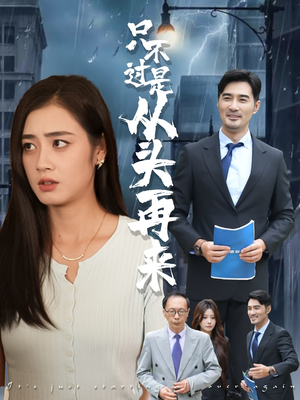 只不过是从头再来(36集) 只不过是从头再来(36集)短剧太好看了
