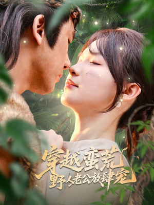 穿越蛮荒野人老公放肆宠(70集) 穿越蛮荒野人老公放肆宠(70集)热门短剧来袭