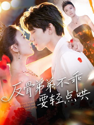 反骨弟弟不乖要轻点哄(106集) 反骨弟弟不乖要轻点哄(106集)直接看到大结局