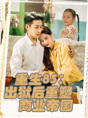 重生85出狱后重塑商业帝国(80集) 重生85出狱后重塑商业帝国(80集)短剧太精彩了
