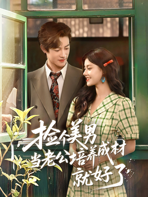 捡个美男当老公培养成材就好了(60集) 捡个美男当老公培养成材就好了(60集)短剧全集抢先看