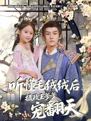 听懂毛绒绒后摄政王爹爹宠翻天(70集) 听懂毛绒绒后摄政王爹爹宠翻天(70集)甜宠短剧追到爽