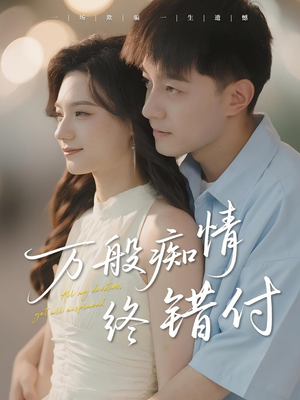 万般痴情终错付(60集) 万般痴情终错付(60集)深深爱上这部剧