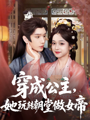 穿成公主她玩转朝堂做女帝(67集) 穿成公主她玩转朝堂做女帝(67集)超好看的短剧
