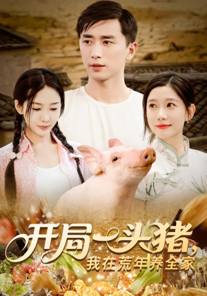 开局一头猪我在荒年养全家(65集) 开局一头猪我在荒年养全家(65集)爆火短剧推荐