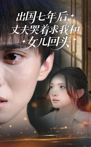 出国七年后丈夫哭着求我和女儿回头(39集) 出国七年后丈夫哭着求我和女儿回头(39集)精彩短剧推荐