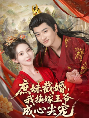庶妹截婚我换嫁王爷成心尖宠(70集) 庶妹截婚我换嫁王爷成心尖宠(70集)红果短剧免费看
