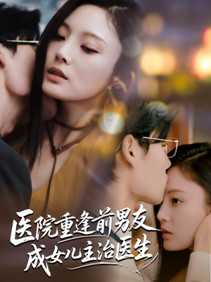 医院重逢前男友成女儿主治医生(82集) 医院重逢前男友成女儿主治医生(82集)好看短剧追不停