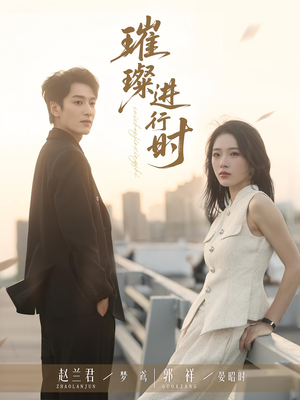 璀璨进行时(73集) 璀璨进行时(73集)简直不要太好看