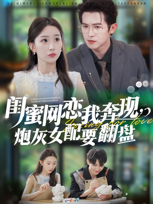 闺蜜网恋我奔现，炮灰女配要翻盘（53集）恋爱短剧分享