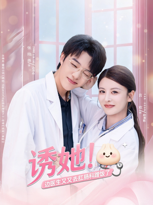 诱她边医生又又去肛肠科蹭饭了(81集) 诱她边医生又又去肛肠科蹭饭了(81集)短剧后续更精彩