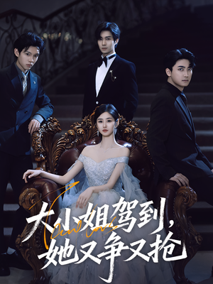 大小姐驾到她又争又抢(64集) 大小姐驾到她又争又抢(64集)短剧推荐更新中