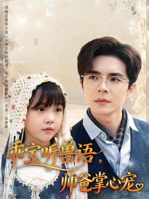 乖宝听兽语，帅爸掌心宠（62集）超好看的短剧