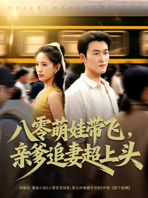 八零萌娃带飞，亲爹追妻超上头（81集）一起追短剧吧