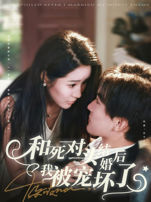 和死对头结婚后我被宠坏了(80集) 和死对头结婚后我被宠坏了(80集)第三季