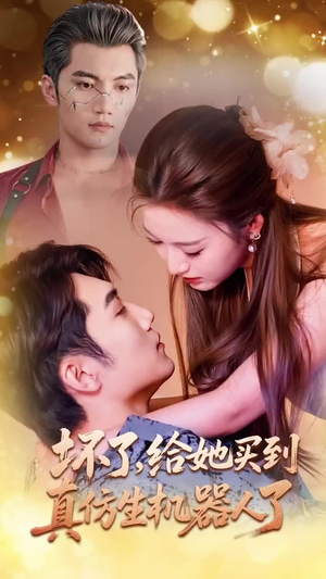 坏了,给她买到真仿生机器人了(66集) 坏了,给她买到真仿生机器人了(66集)最火爆短剧