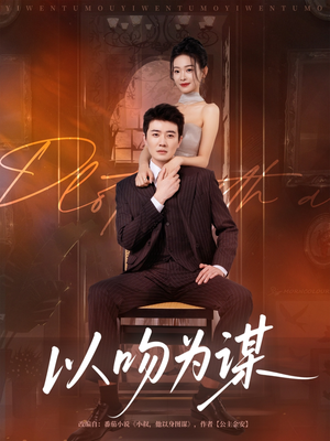 以吻为谋(82集) 以吻为谋(82集)短剧片段推荐