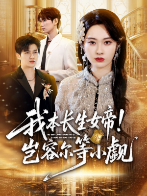 我本长生女帝!岂容尔等小觑(80集) 我本长生女帝!岂容尔等小觑(80集)短剧在哪里看