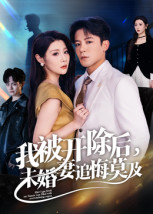 我被开除后,未婚妻追悔莫及(63集) 我被开除后,未婚妻追悔莫及(63集)短剧全集完整