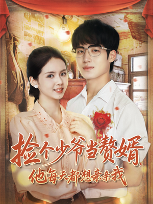 捡个少爷当赘婿,他每天都想亲亲我(72集) 捡个少爷当赘婿,他每天都想亲亲我(72集)好看短剧分享