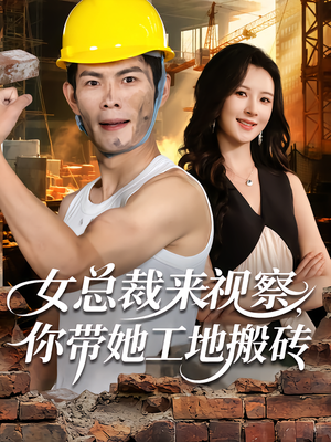 女总裁来视察,你带她工地搬砖(80集) 女总裁来视察,你带她工地搬砖(80集)大结局完美收官