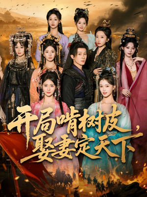 开局啃树皮娶妻定天下（80集）太好看了短剧