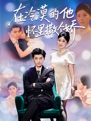 在冷漠的他怀里撒个娇(84集) 在冷漠的他怀里撒个娇(84集)热门短剧看不停