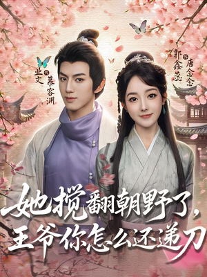 她搅翻朝野了，王爷你怎么还递刀（80集）网上可以看吗
