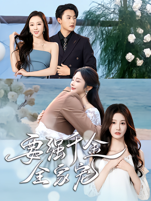 要强千金全家宠（80集）贝贝短剧分享