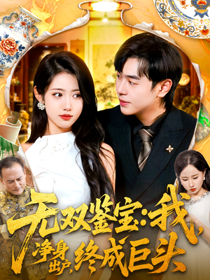 无双鉴宝我净身出户终成巨头（109集）短剧越看越精彩