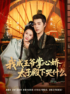 我成王爷掌心娇，太子殿下哭什么（78集）亿万短剧抢先看