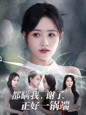 都瞒我谢了正好一锅端(80集) 都瞒我谢了正好一锅端(80集)短剧全集完整版