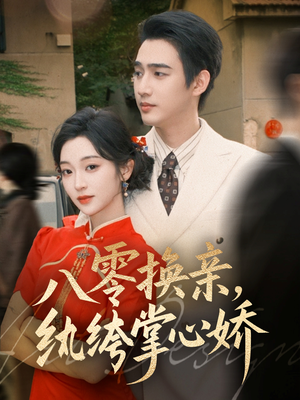 八零换亲，纨绔掌心娇（80集）最新上映的短剧