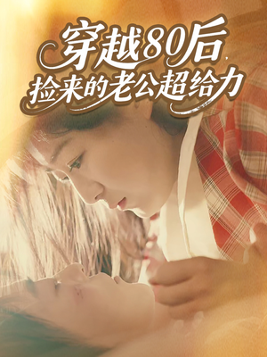 穿越80后,捡来的老公超给力(63集) 穿越80后,捡来的老公超给力(63集)无需会员免费看